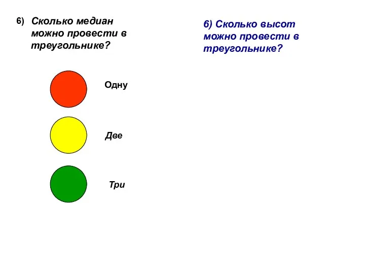 6) Сколько медиан можно провести в треугольнике? Одну Две Три 6) Сколько высот