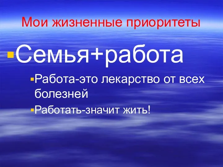 Мои жизненные приоритеты Семья+работа Работа-это лекарство от всех болезней Работать-значит жить!