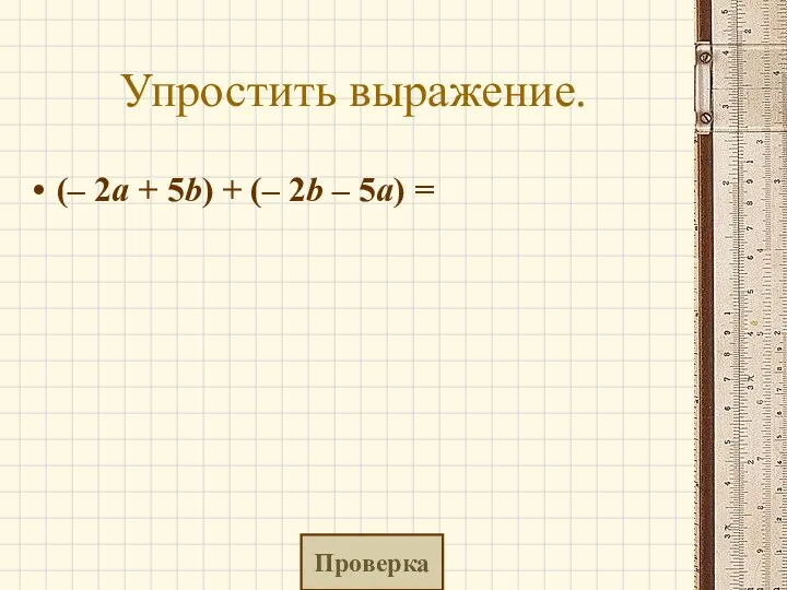 Упростить выражение. (– 2a + 5b) + (– 2b – 5a) = Проверка