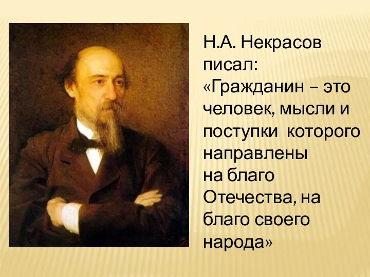 Н.А. Некрасов писал: «Гражданин – это человек, мысли и поступки которого направлены на