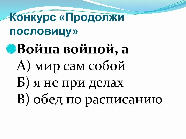 Конкурс «Продолжи пословицу» Война войной, а А) мир сам собой