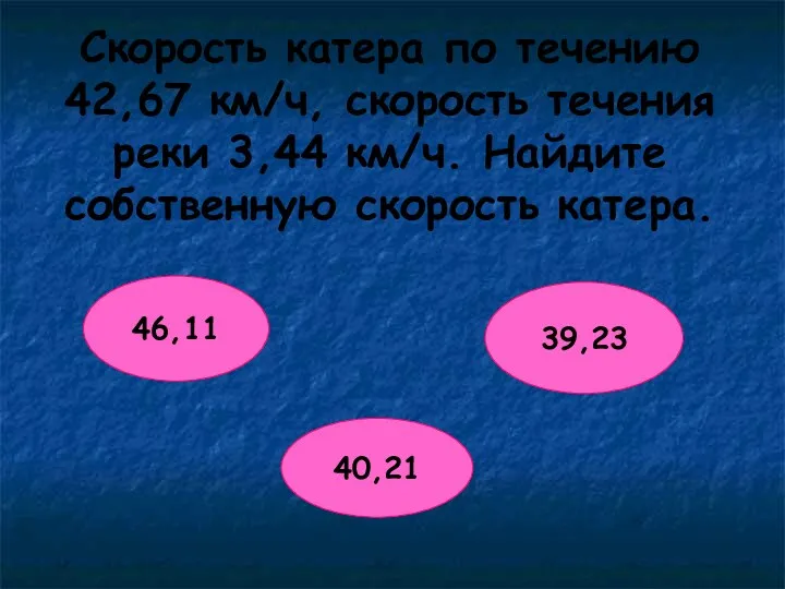 Скорость катера по течению 42,67 км/ч, скорость течения реки 3,44 км/ч. Найдите собственную