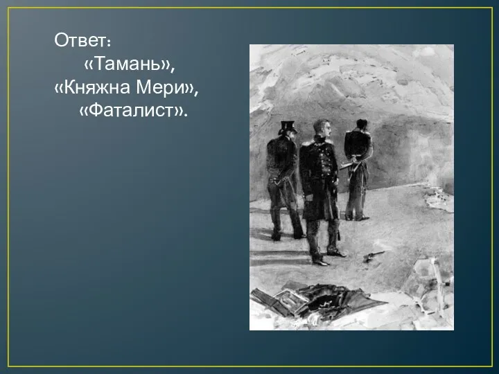 Ответ: «Тамань», «Княжна Мери», «Фаталист».