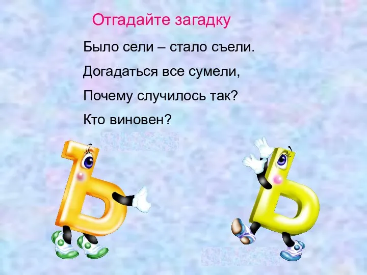 Отгадайте загадку Было сели – стало съели. Догадаться все сумели, Почему случилось так? Кто виновен?