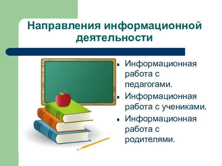 Направления информационной деятельности Информационная работа с педагогами. Информационная работа с учениками. Информационная работа с родителями.