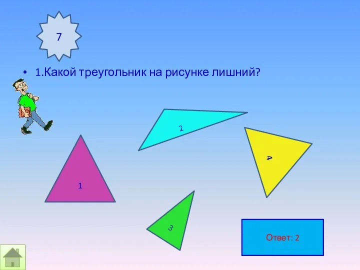 1.Какой треугольник на рисунке лишний? 7 1 2 3 4 Ответ: 2