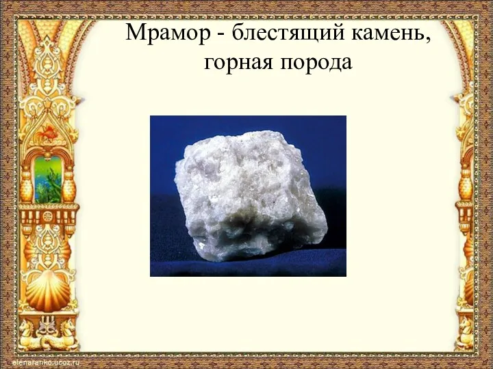 Мрамор - блестящий камень, горная порода