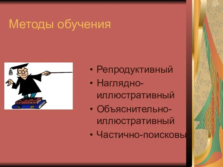 Методы обучения Репродуктивный Наглядно-иллюстративный Объяснительно-иллюстративный Частично-поисковый