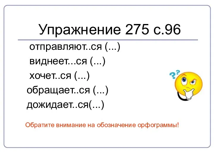 Упражнение 275 с.96 отправляют..ся (...) виднеет...ся (...) хочет..ся (...) обращает..ся