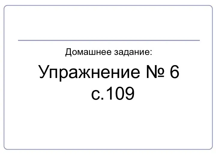 Домашнее задание: Упражнение № 6 с.109