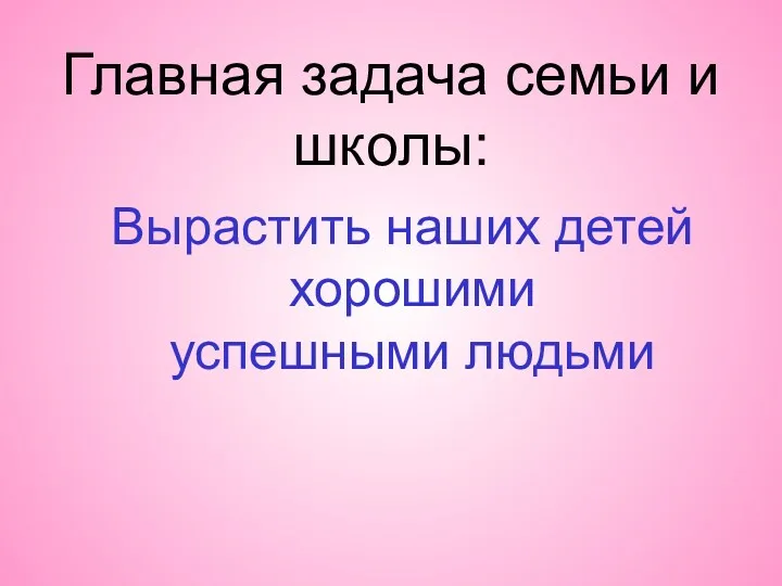 Главная задача семьи и школы: Вырастить наших детей хорошими успешными людьми