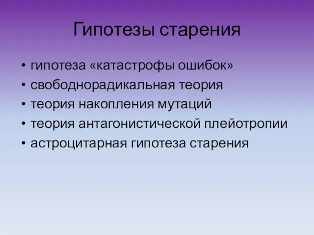 Гипотезы старения гипотеза «катастрофы ошибок» свободнорадикальная теория теория накопления мутаций теория антагонистической плейотропии астроцитарная гипотеза старения