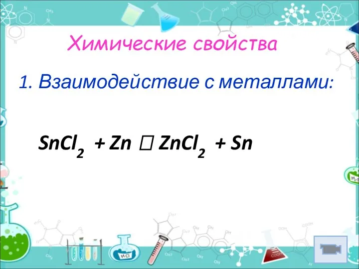 Химические свойства 1. Взаимодействие с металлами: SnCl2 + Zn ? ZnCl2 + Sn