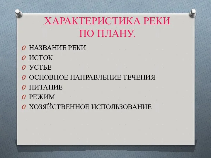 ХАРАКТЕРИСТИКА РЕКИ ПО ПЛАНУ. НАЗВАНИЕ РЕКИ ИСТОК УСТЬЕ ОСНОВНОЕ НАПРАВЛЕНИЕ ТЕЧЕНИЯ ПИТАНИЕ РЕЖИМ ХОЗЯЙСТВЕННОЕ ИСПОЛЬЗОВАНИЕ