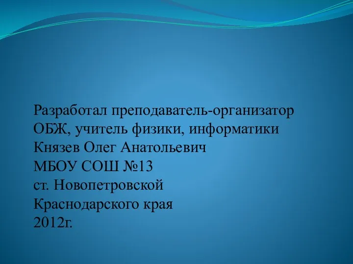 Разработал преподаватель-организатор ОБЖ, учитель физики, информатики Князев Олег Анатольевич МБОУ СОШ №13 ст.