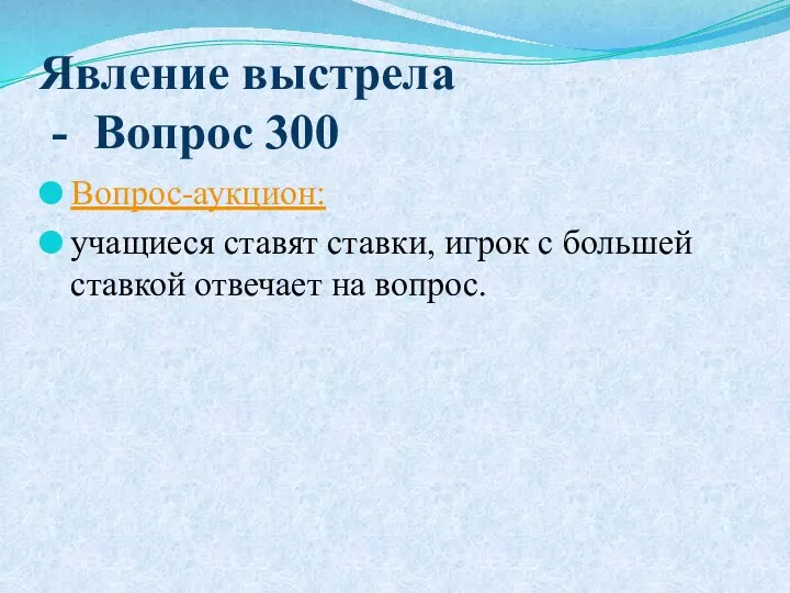 Явление выстрела - Вопрос 300 Вопрос-аукцион: учащиеся ставят ставки, игрок с большей ставкой отвечает на вопрос.