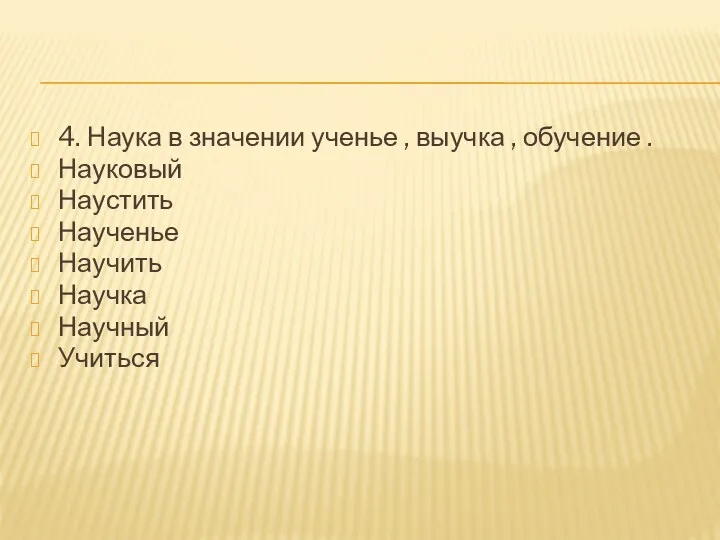 4. Наука в значении ученье , выучка , обучение .