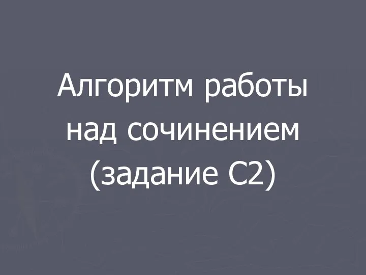 Алгоритм работы над сочинением (задание С2)