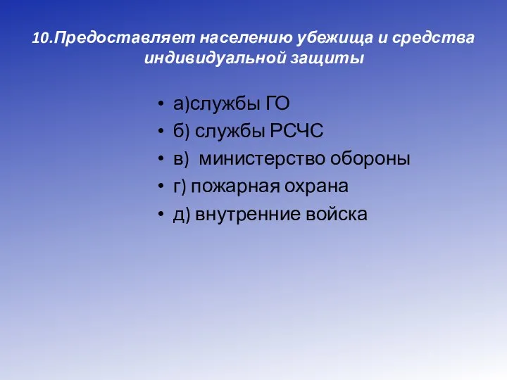 10.Предоставляет населению убежища и средства индивидуальной защиты а)службы ГО б)