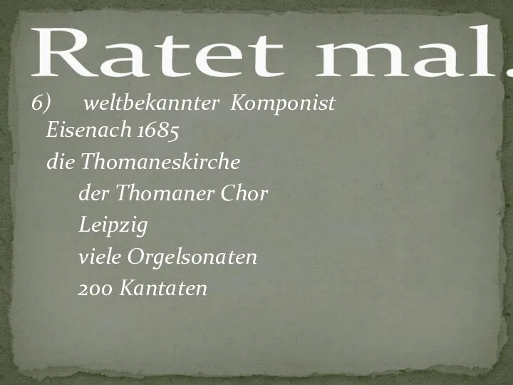 6) weltbekannter Komponist Eisenach 1685 die Thomaneskirche der Thomaner Chor