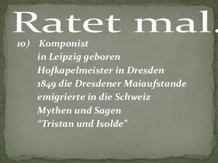 10) Komponist in Leipzig geboren Hofkapelmeister in Dresden 1849 die