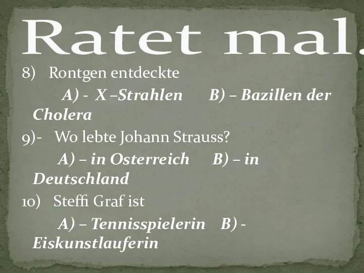 8) Rontgen entdeckte A) - X –Strahlen B) – Bazillen