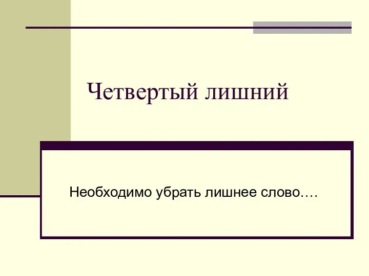 Четвертый лишний Необходимо убрать лишнее слово….