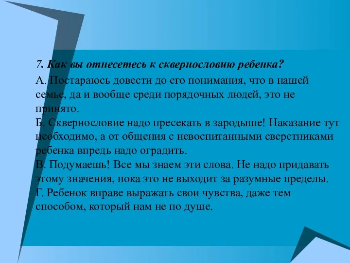 7. Как вы отнесетесь к сквернословию ребенка? А. Постараюсь довести до его понимания,