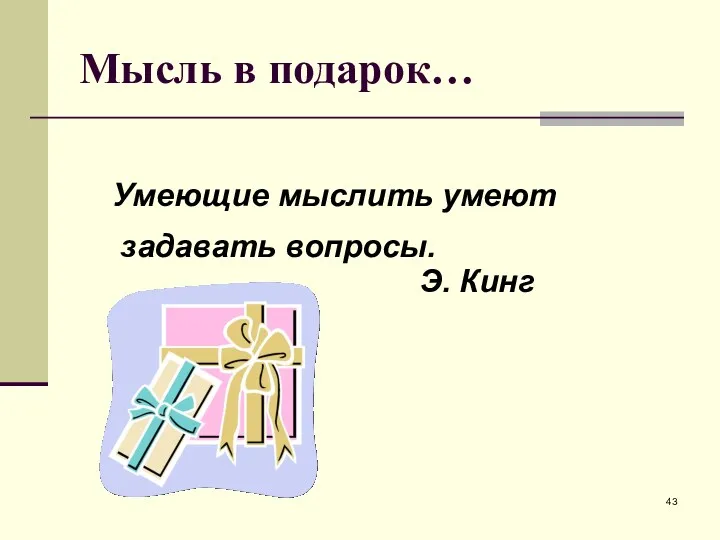 Мысль в подарок… Умеющие мыслить умеют задавать вопросы. Э. Кинг