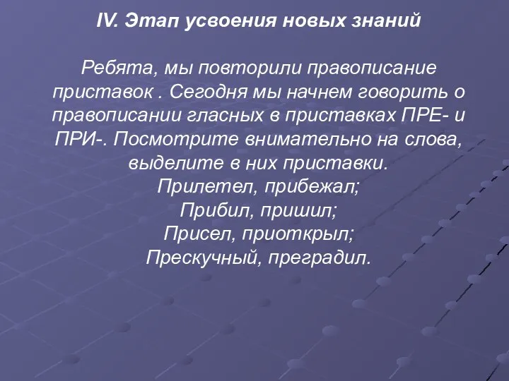 IV. Этап усвоения новых знаний Ребята, мы повторили правописание приставок