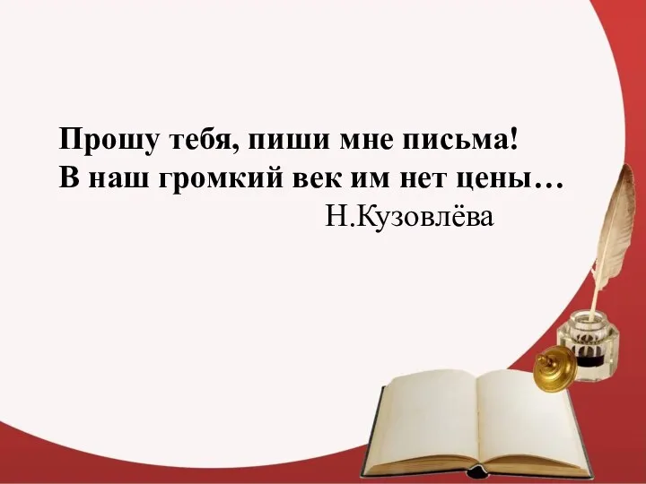 Прошу тебя, пиши мне письма! В наш громкий век им нет цены… Н.Кузовлёва