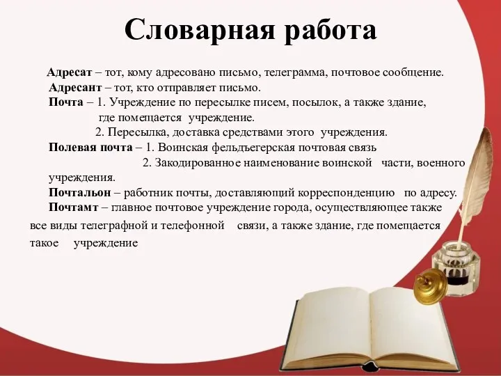 Словарная работа Адресат – тот, кому адресовано письмо, телеграмма, почтовое