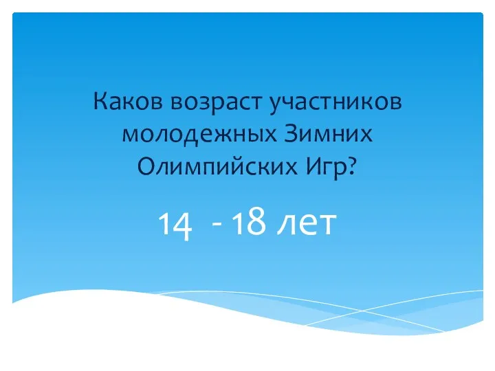 Каков возраст участников молодежных Зимних Олимпийских Игр? 14 - 18 лет