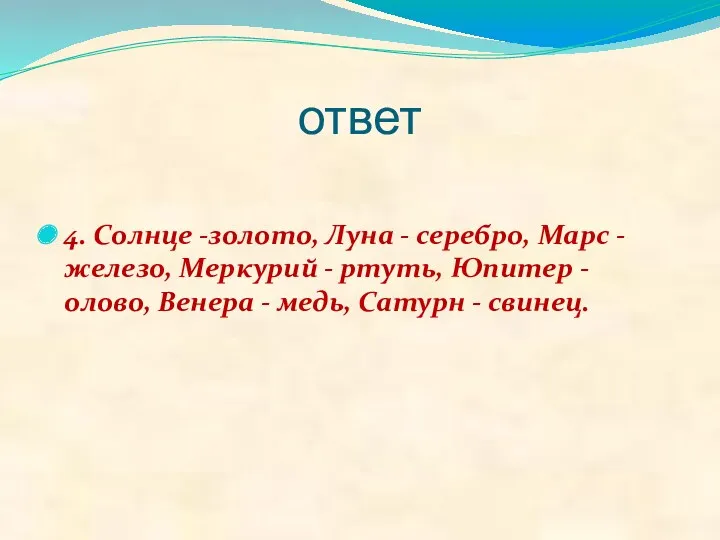 ответ 4. Солнце -золото, Луна - серебро, Марс - железо,