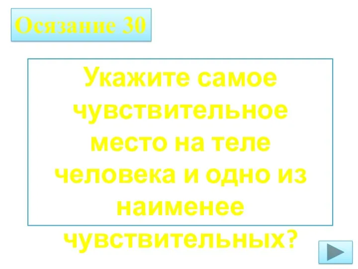 Осязание 30 Укажите самое чувствительное место на теле человека и одно из наименее чувствительных?