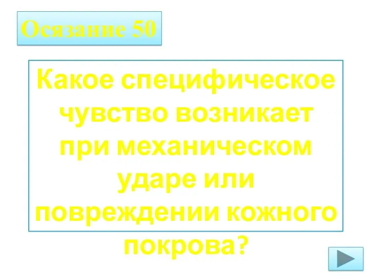 Осязание 50 Какое специфическое чувство возникает при механическом ударе или повреждении кожного покрова?