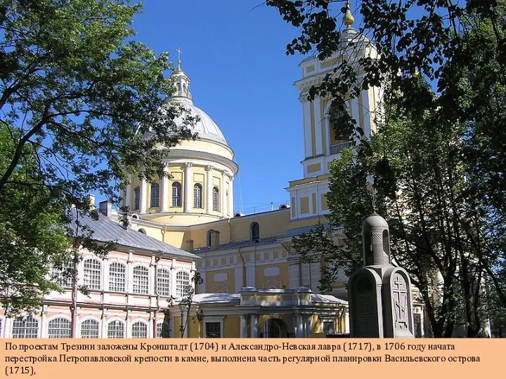 По проектам Трезини заложены Кронштадт (1704) и Александро-Невская лавра (1717),