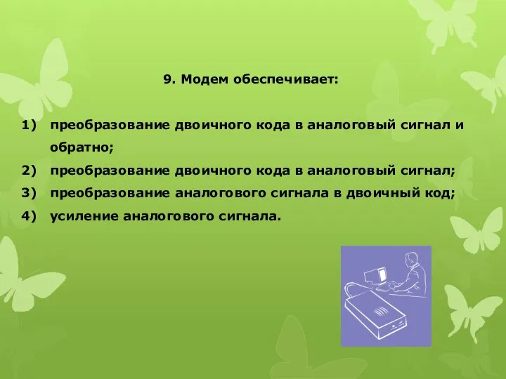 9. Модем обеспечивает: преобразование двоичного кода в аналоговый сигнал и