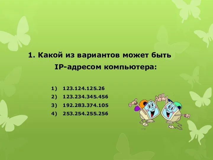 1. Какой из вариантов может быть IP-адресом компьютера: 123.124.125.26 123.234.345.456 192.283.374.105 253.254.255.256