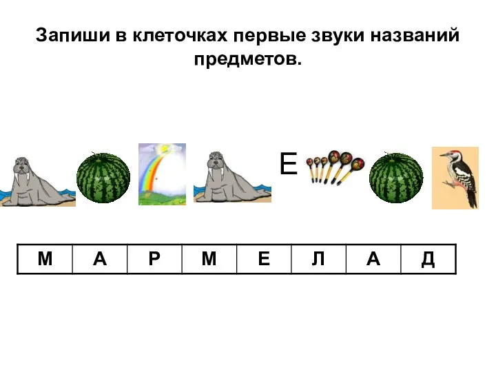 Запиши в клеточках первые звуки названий предметов. Е