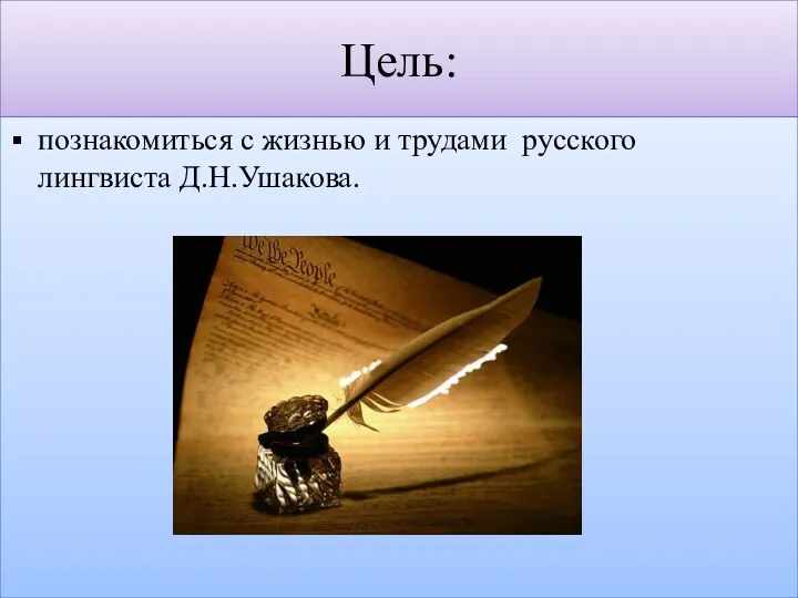 Цель: познакомиться с жизнью и трудами русского лингвиста Д.Н.Ушакова.