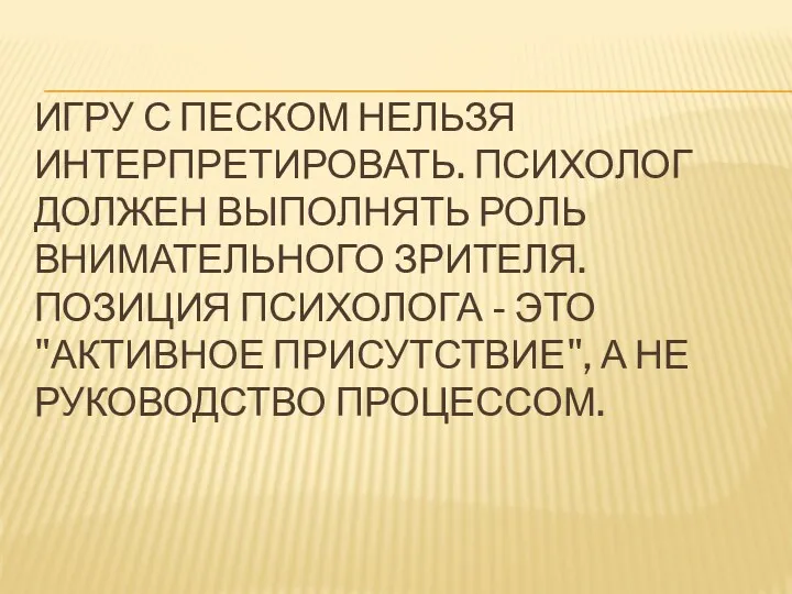 Игру с песком нельзя интерпретировать. Психолог должен выполнять роль внимательного