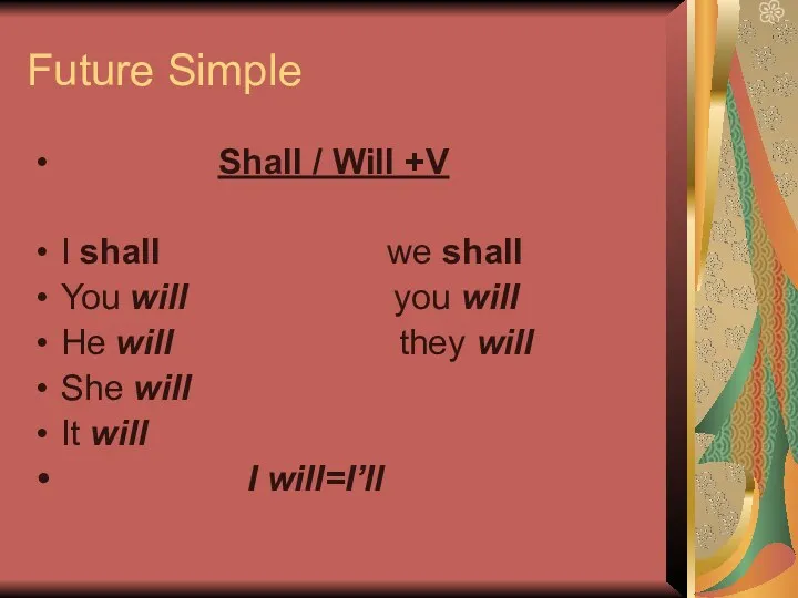 Future Simple Shall / Will +V I shall we shall You will you