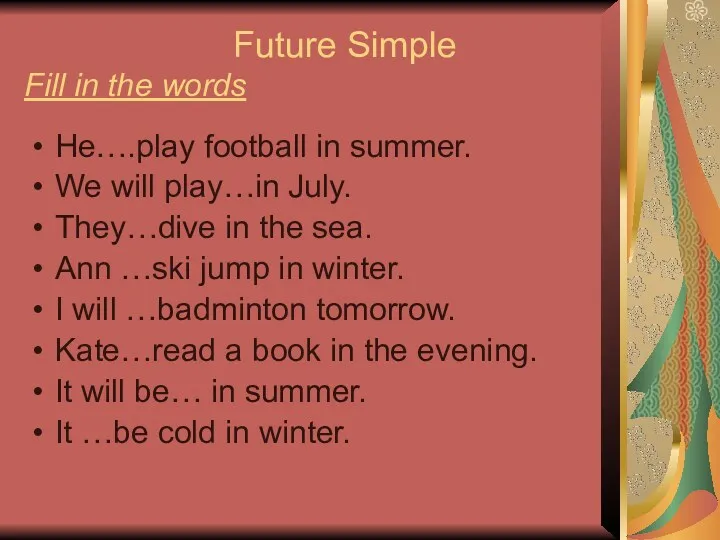 Future Simple Fill in the words He….play football in summer. We will play…in
