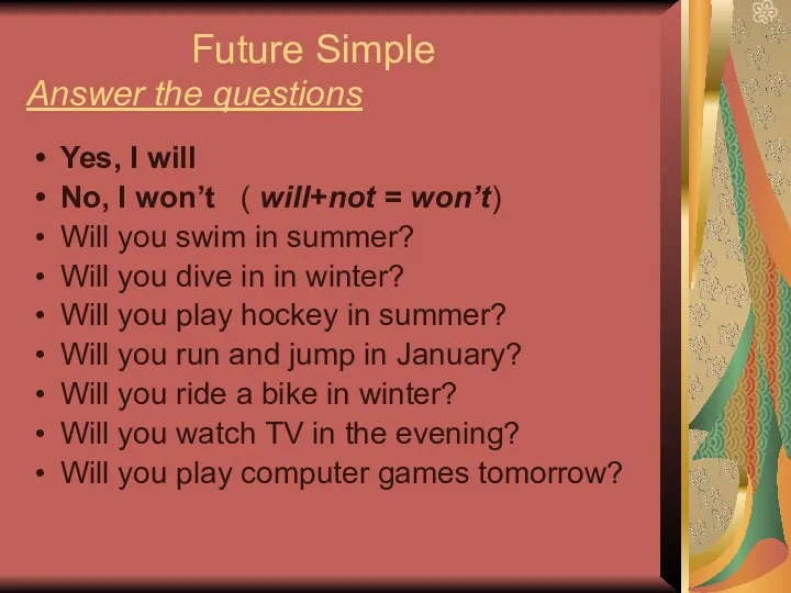 Future Simple Answer the questions Yes, I will No, I won’t ( will+not