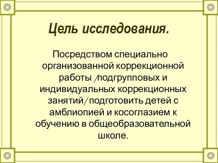 Цель исследования. Посредством специально организованной коррекционной работы /подгрупповых и индивидуальных