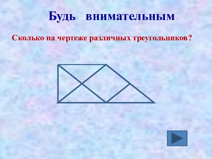 Будь внимательным Сколько на чертеже различных треугольников?