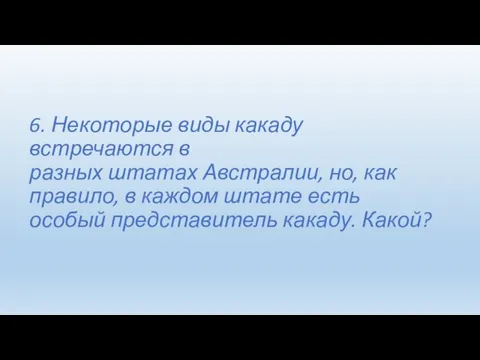 6. Некоторые виды какаду встречаются в разных штатах Австралии, но,