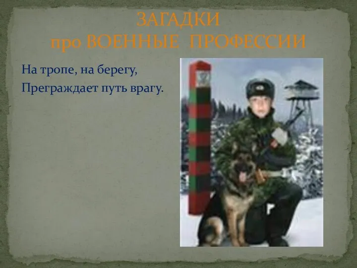 На тропе, на берегу, Преграждает путь врагу. ЗАГАДКИ про ВОЕННЫЕ ПРОФЕССИИ