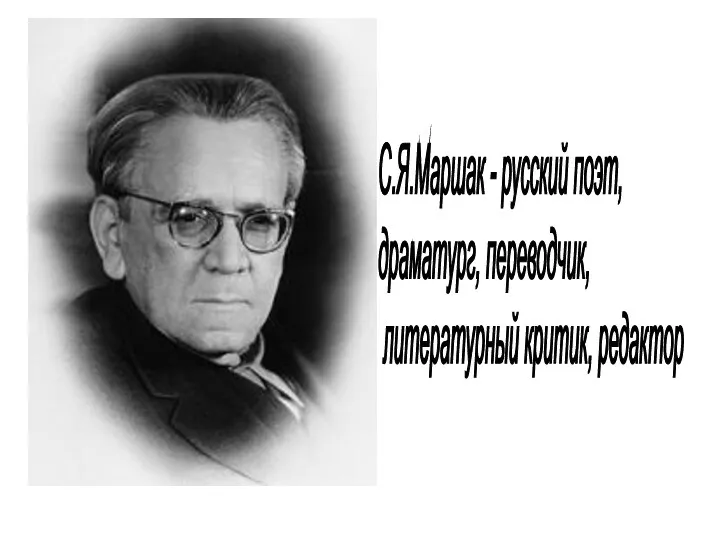 С.Я.Маршак - русский поэт, драматург, переводчик, литературный критик, редактор